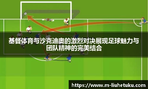 基督体育与沙克迪奥的激烈对决展现足球魅力与团队精神的完美结合
