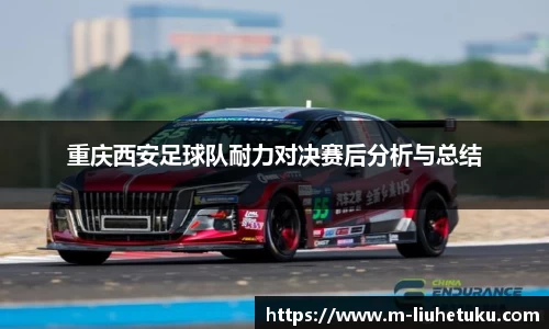 重庆西安足球队耐力对决赛后分析与总结