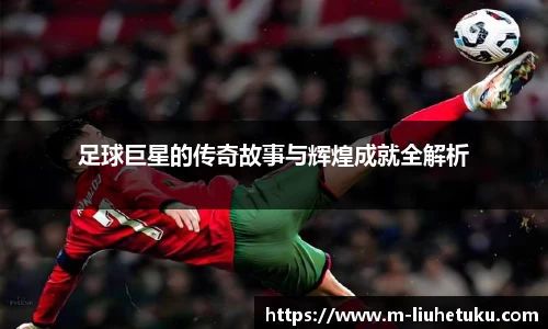 足球巨星的传奇故事与辉煌成就全解析